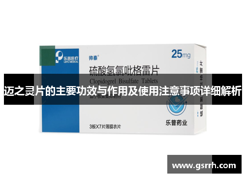 迈之灵片的主要功效与作用及使用注意事项详细解析