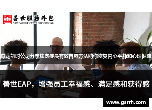 尊龙凯时公司分享焦虑症最有效自愈方法助你恢复内心平静和心理健康