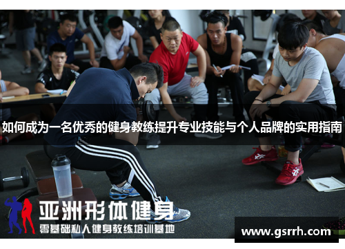 如何成为一名优秀的健身教练提升专业技能与个人品牌的实用指南