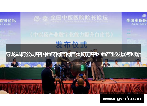 尊龙凯时公司中国药材网官网首页助力中医药产业发展与创新